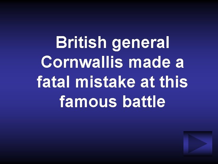 British general Cornwallis made a fatal mistake at this famous battle 