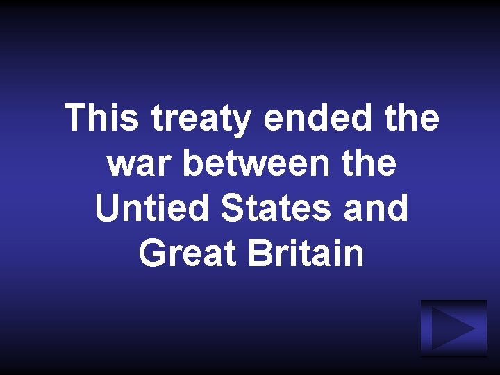 This treaty ended the war between the Untied States and Great Britain 