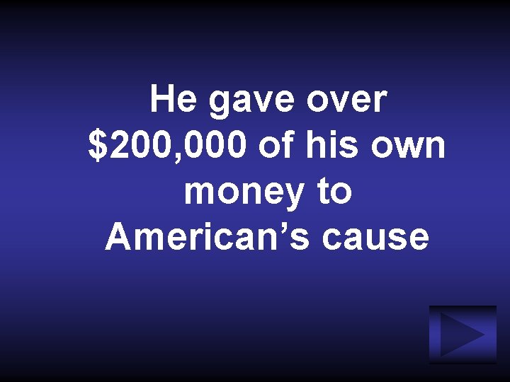 He gave over $200, 000 of his own money to American’s cause 