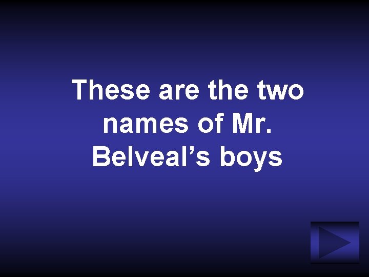 These are the two names of Mr. Belveal’s boys 