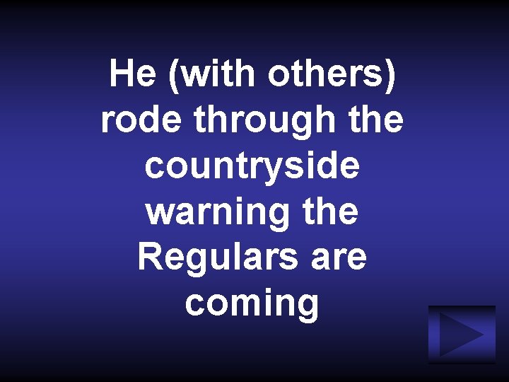 He (with others) rode through the countryside warning the Regulars are coming 