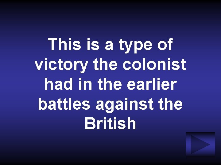 This is a type of victory the colonist had in the earlier battles against