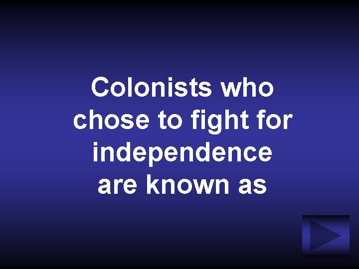 Colonists who chose to fight for independence are known as 