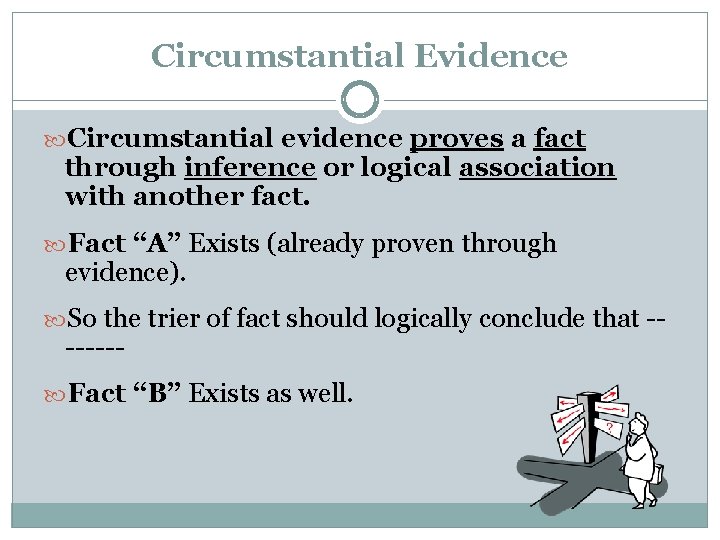 Circumstantial Evidence Circumstantial evidence proves a fact through inference or logical association with another