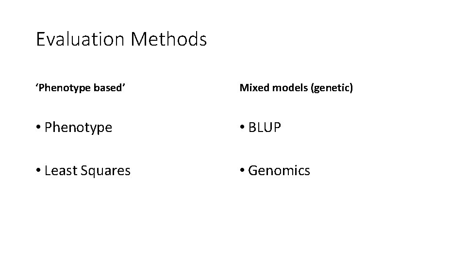 Evaluation Methods ‘Phenotype based’ Mixed models (genetic) • Phenotype • BLUP • Least Squares
