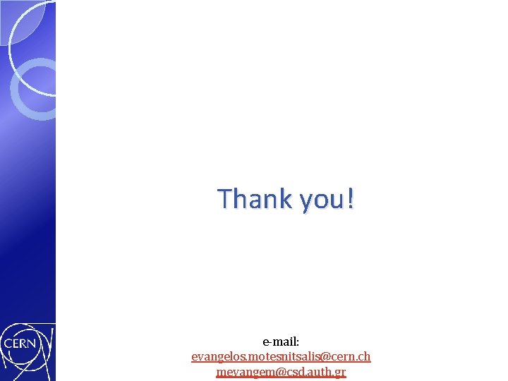 Thank you! e-mail: evangelos. motesnitsalis@cern. ch mevangem@csd. auth. gr 