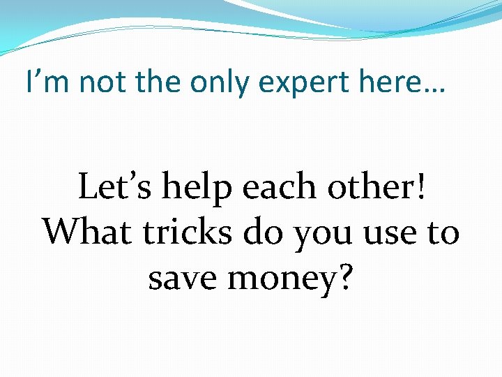 I’m not the only expert here… Let’s help each other! What tricks do you
