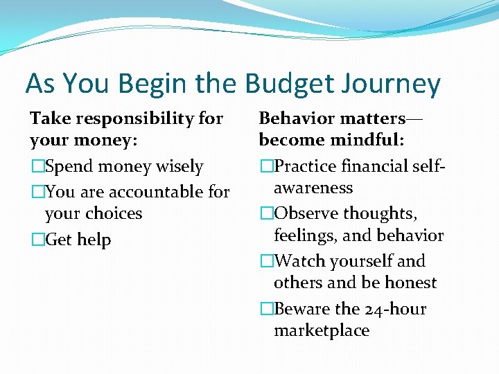 As You Begin the Budget Journey Take responsibility for your money: �Spend money wisely