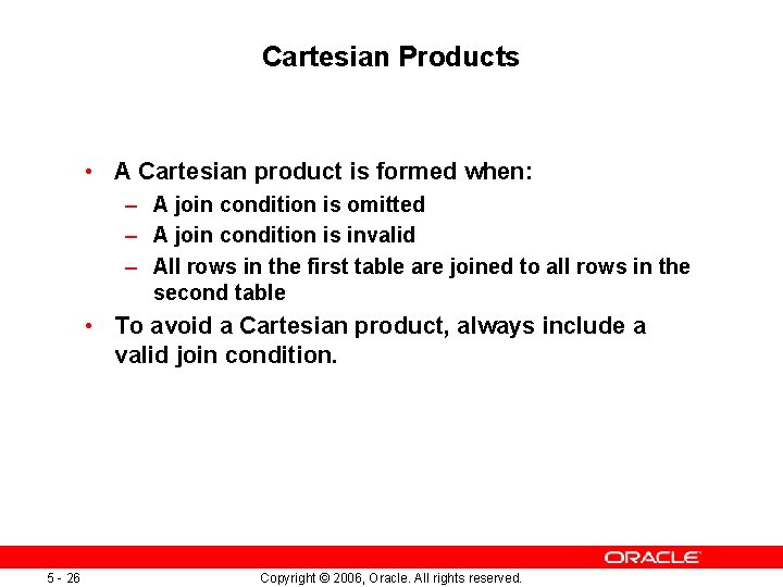 Cartesian Products • A Cartesian product is formed when: – A join condition is
