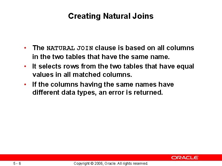 Creating Natural Joins • The NATURAL JOIN clause is based on all columns in