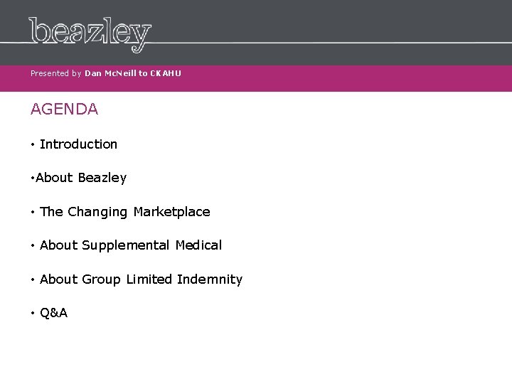 Presented by Dan Mc. Neill to CKAHU AGENDA • Introduction • About Beazley •