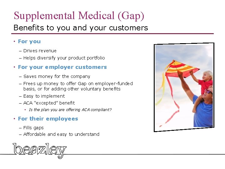 Supplemental Medical (Gap) Benefits to you and your customers • For you – Drives