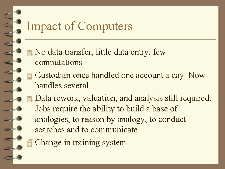 Impact of Computers 4 No data transfer, little data entry, few computations 4 Custodian