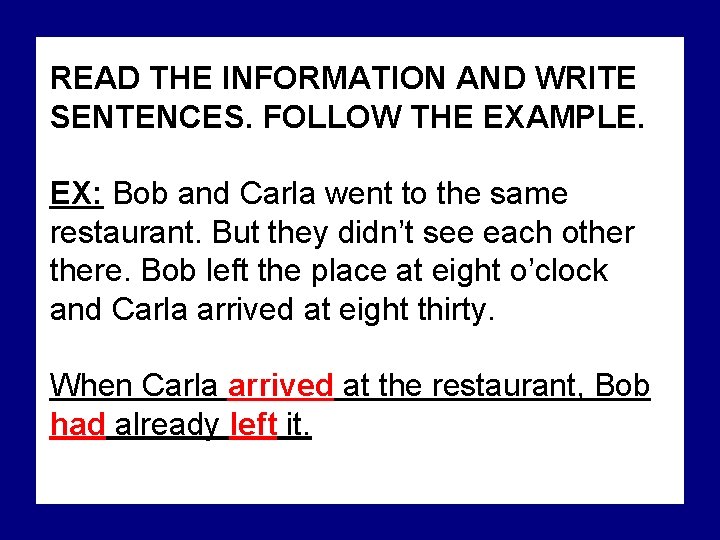 READ THE INFORMATION AND WRITE SENTENCES. FOLLOW THE EXAMPLE. EX: Bob and Carla went