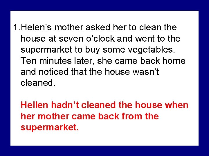 1. Helen’s mother asked her to clean the house at seven o’clock and went