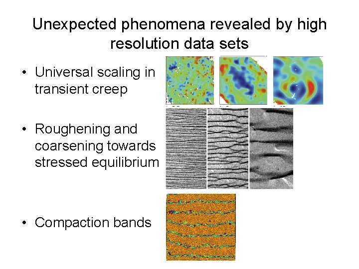 Unexpected phenomena revealed by high resolution data sets • Universal scaling in transient creep