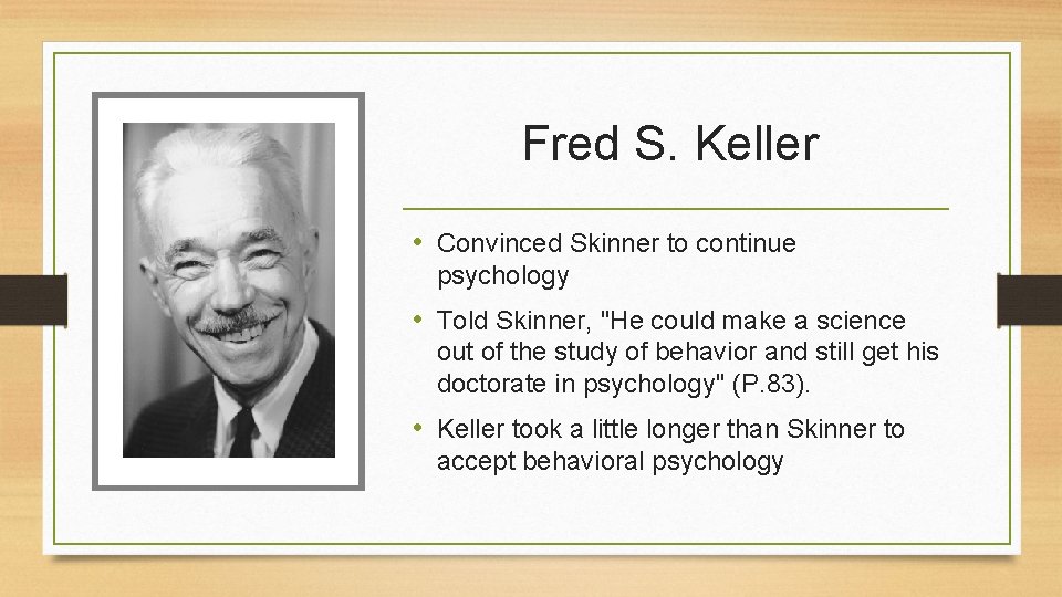 Fred S. Keller • Convinced Skinner to continue psychology • Told Skinner, "He could