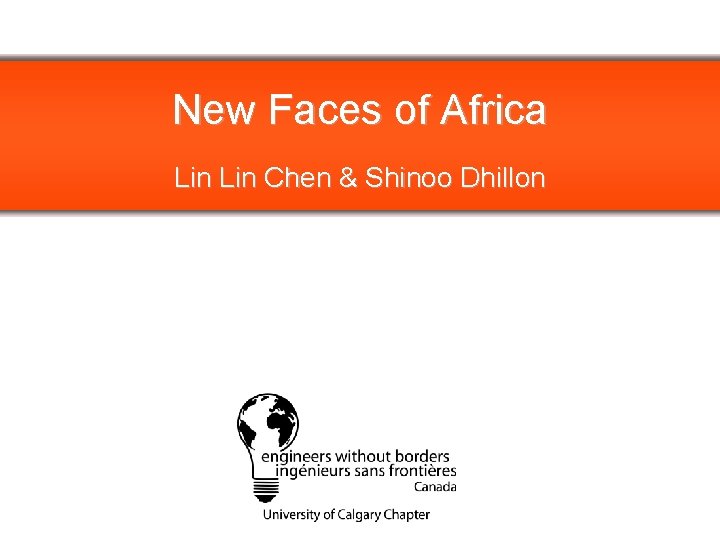 New Faces of Africa Lin Chen & Shinoo Dhillon PLEASE REPLACE WITH CHAPTER LOGO