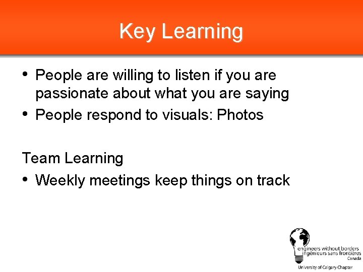 Key Learning • People are willing to listen if you are • passionate about
