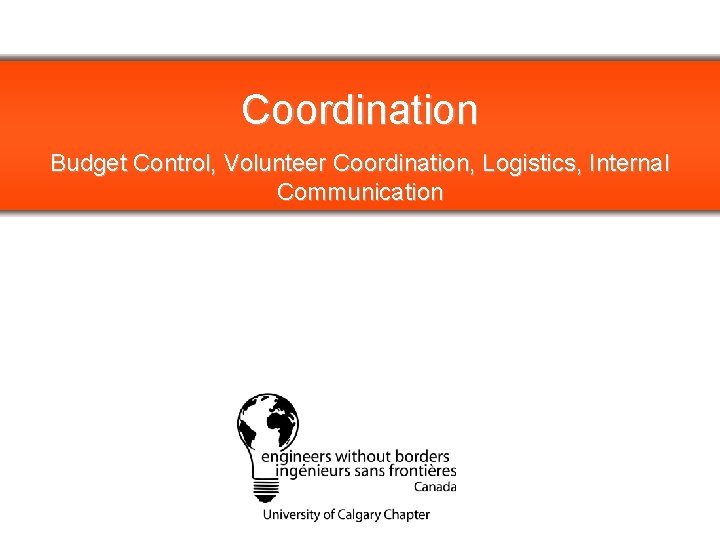 Coordination Budget Control, Volunteer Coordination, Logistics, Internal Communication PLEASE REPLACE WITH CHAPTER LOGO 