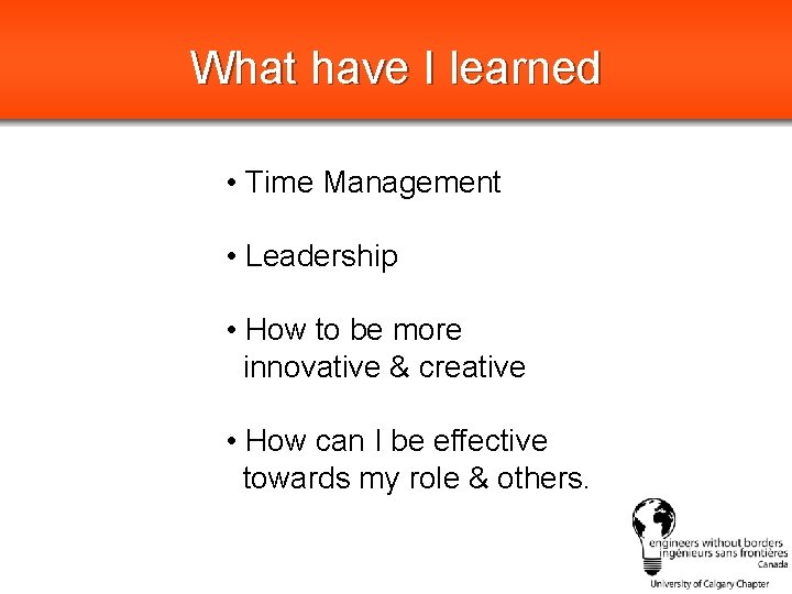 What have I learned • Time Management • Leadership • How to be more