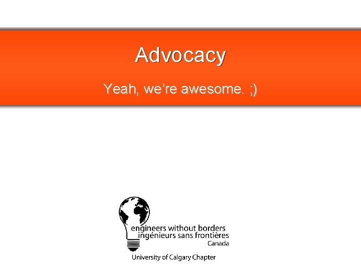 Advocacy Yeah, we’re awesome. ; ) PLEASE REPLACE WITH CHAPTER LOGO 