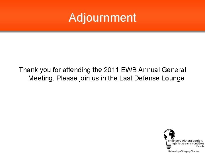 Adjournment Thank you for attending the 2011 EWB Annual General Meeting. Please join us