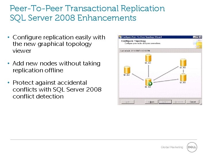 Peer-To-Peer Transactional Replication SQL Server 2008 Enhancements • Configure replication easily with the new Peer-To-Peer Transactional Replication SQL Server 2008 Enhancements • Configure replication easily with the new