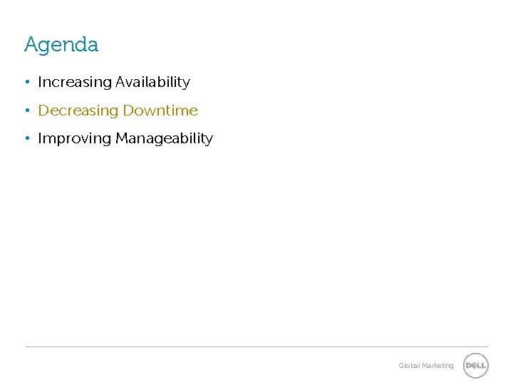 Agenda • Increasing Availability • Decreasing Downtime • Improving Manageability Global Marketing 