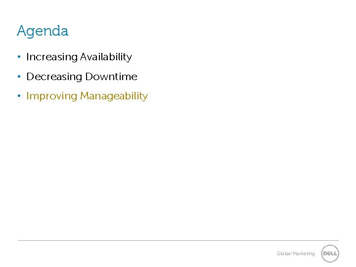 Agenda • Increasing Availability • Decreasing Downtime • Improving Manageability Global Marketing Agenda • Increasing Availability • Decreasing Downtime • Improving Manageability Global Marketing