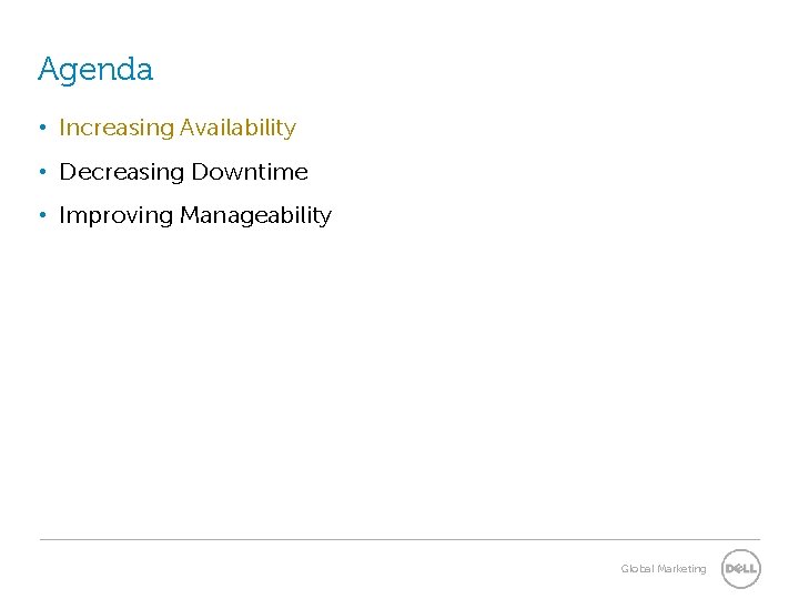 Agenda • Increasing Availability • Decreasing Downtime • Improving Manageability Global Marketing Agenda • Increasing Availability • Decreasing Downtime • Improving Manageability Global Marketing