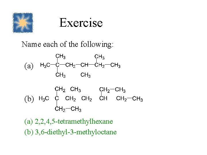 Exercise Name each of the following: (a) (b) (a) 2, 2, 4, 5 -tetramethylhexane