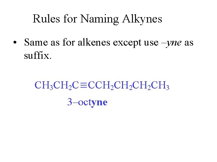 Rules for Naming Alkynes • Same as for alkenes except use –yne as suffix.