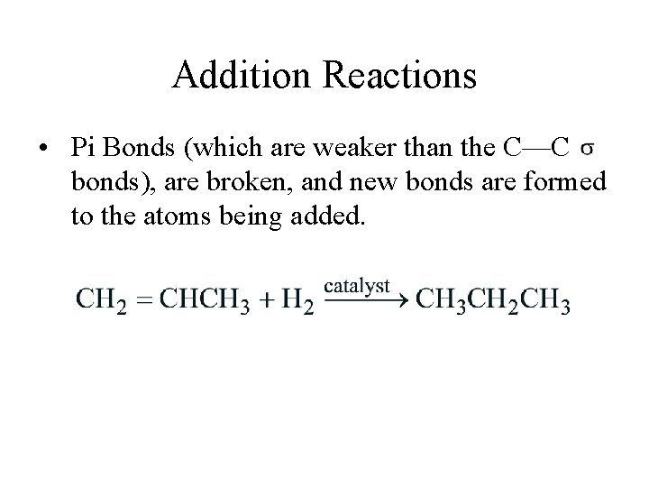Addition Reactions • Pi Bonds (which are weaker than the C—C bonds), are broken,