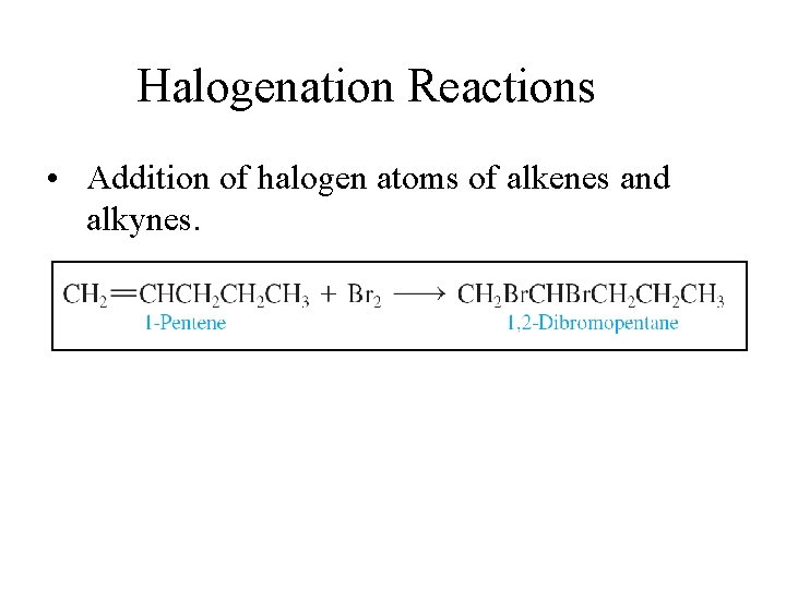 Halogenation Reactions • Addition of halogen atoms of alkenes and alkynes. 