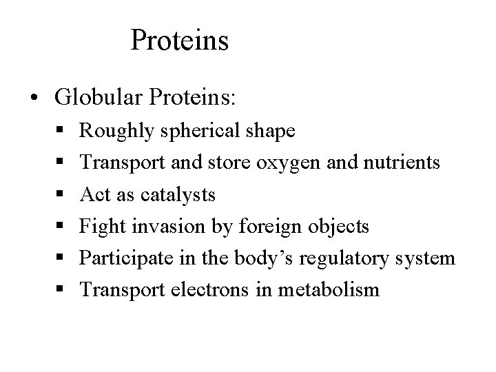 Proteins • Globular Proteins: § § § Roughly spherical shape Transport and store oxygen