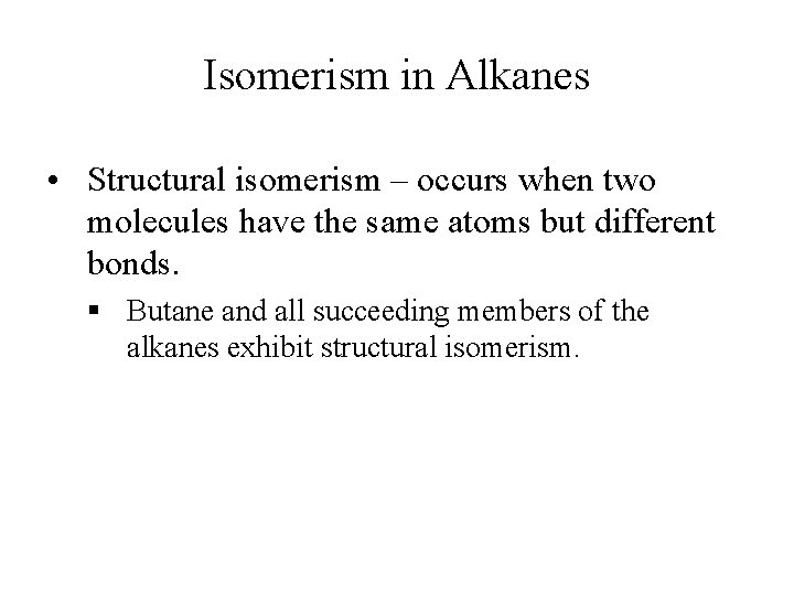 Isomerism in Alkanes • Structural isomerism – occurs when two molecules have the same