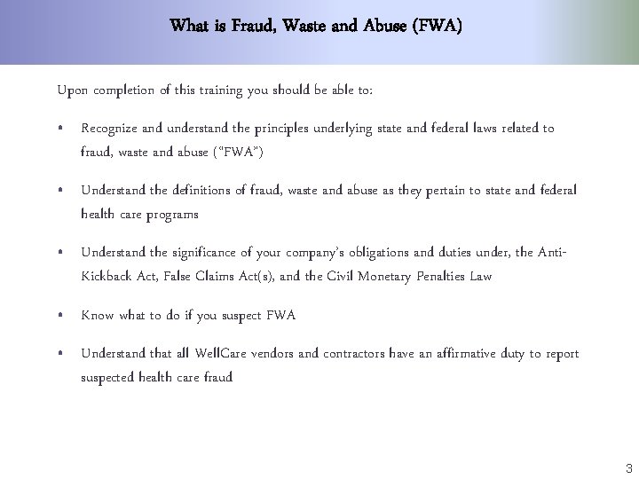 What is Fraud, Waste and Abuse (FWA) Upon completion of this training you should