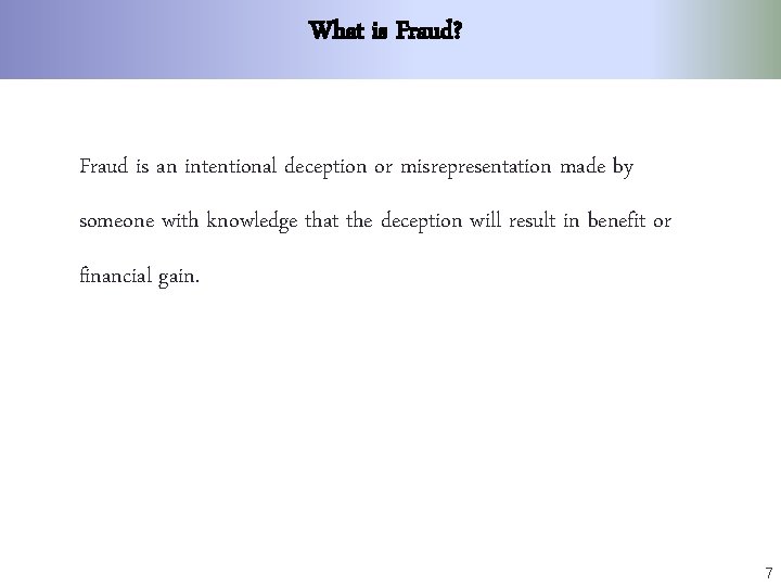 What is Fraud? Fraud is an intentional deception or misrepresentation made by someone with
