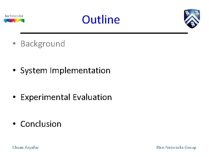 Outline • Background • System Implementation • Experimental Evaluation • Conclusion Ehsan Aryafar Rice