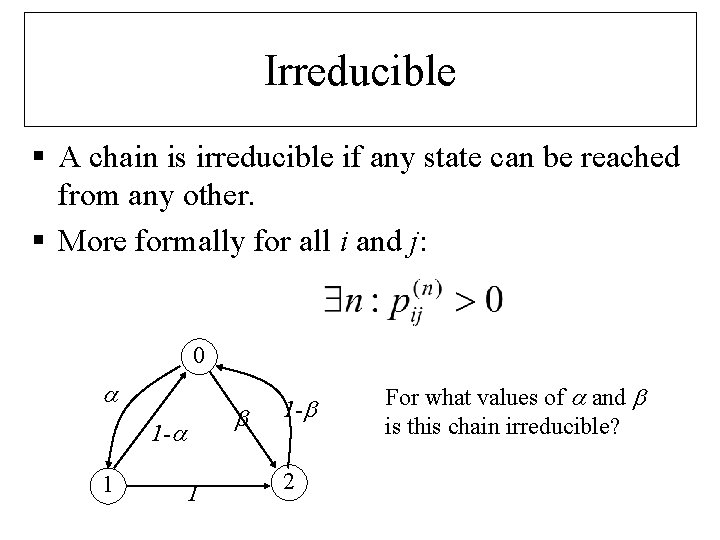 Irreducible § A chain is irreducible if any state can be reached from any