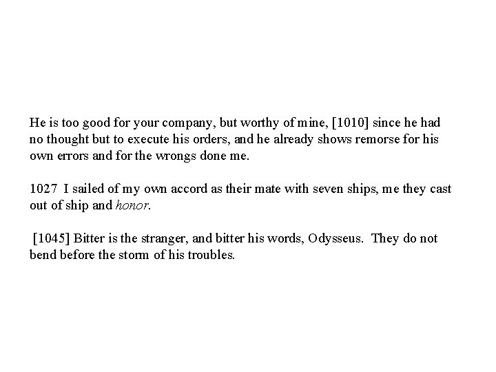 He is too good for your company, but worthy of mine, [1010] since he