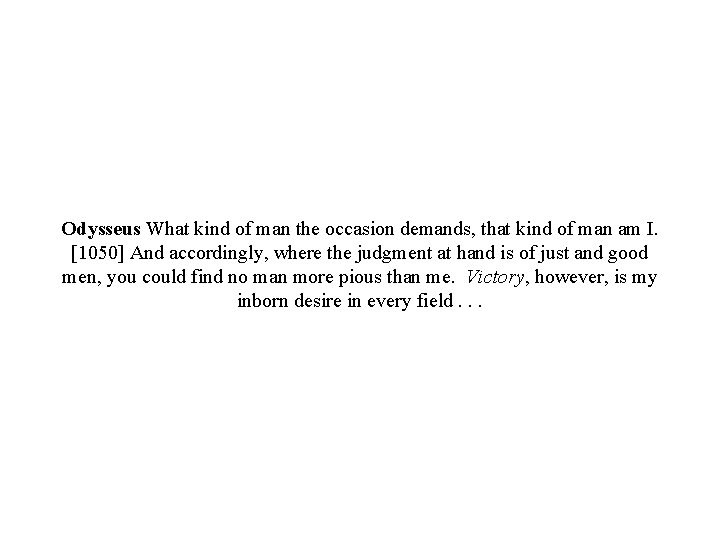 Odysseus What kind of man the occasion demands, that kind of man am I.