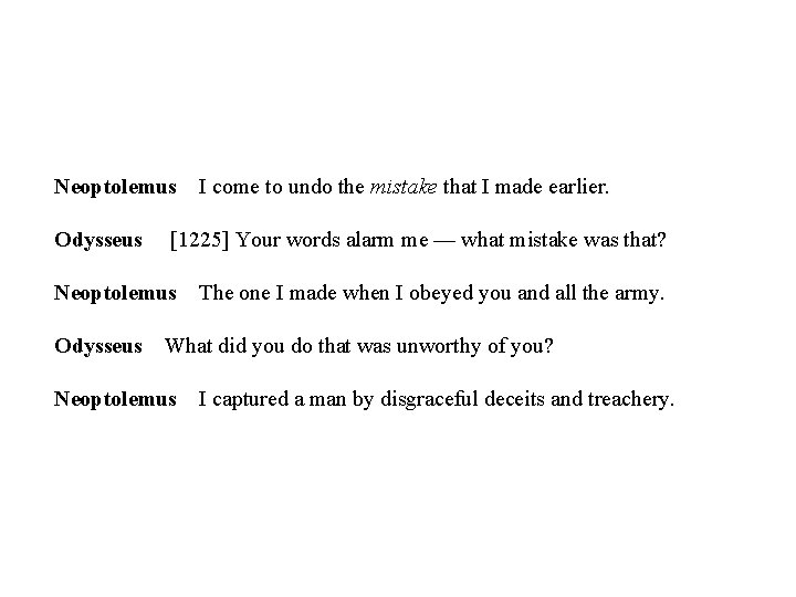 Neoptolemus Odysseus [1225] Your words alarm me — what mistake was that? Neoptolemus Odysseus