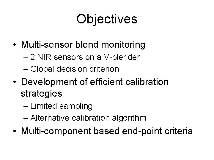 Objectives • Multi-sensor blend monitoring – 2 NIR sensors on a V-blender – Global