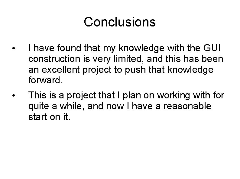 Conclusions • I have found that my knowledge with the GUI construction is very