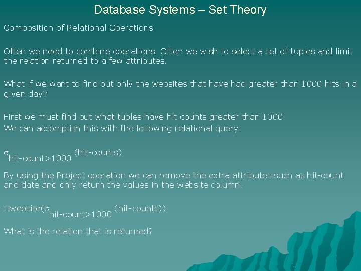 Database Systems – Set Theory Composition of Relational Operations Often we need to combine