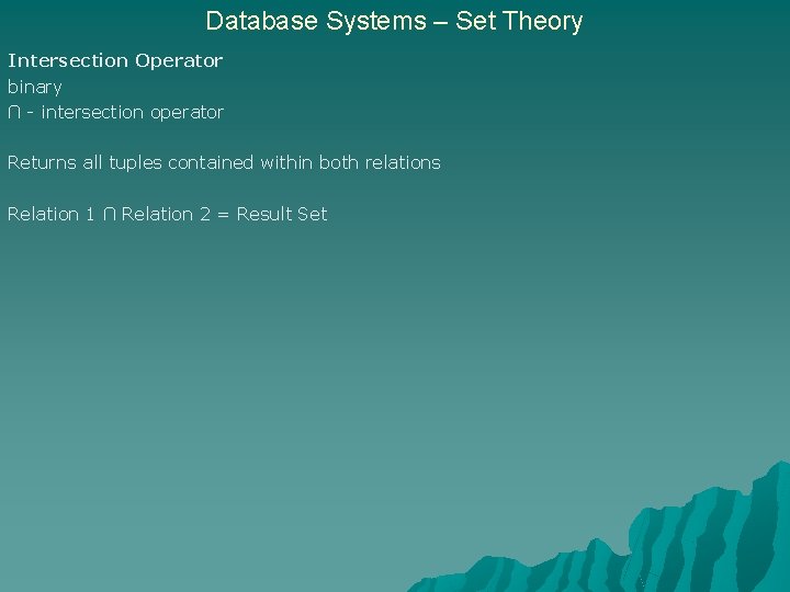 Database Systems – Set Theory Intersection Operator binary ∩ - intersection operator Returns all