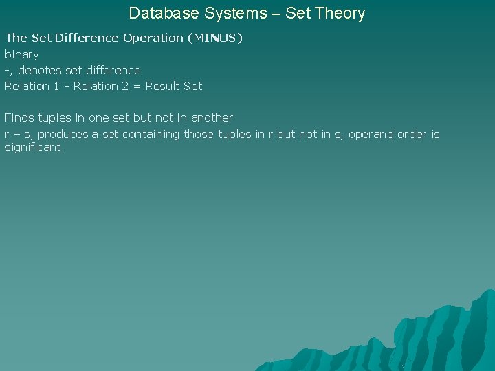 Database Systems – Set Theory The Set Difference Operation (MINUS) binary -, denotes set