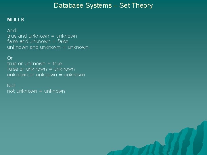 Database Systems – Set Theory NULLS And: true and unknown = unknown false and